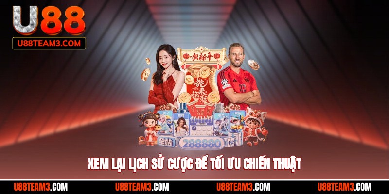 Xem lại lịch sử cược để tối ưu chiến thuật